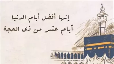 عشر ذي الحجة.. أيام لا تُعوّض والعمل فيها أحبّ إلى الله من الجهاد