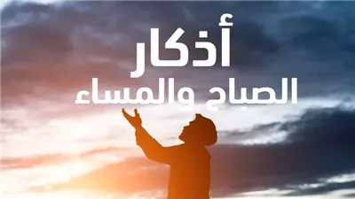 فضل أذكار الصباح اليومية.. حماية من الحسد وطمأنينة للنفس