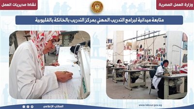 متابعة ميدانية لـ «برامج التدريب المهني» بمركز التدريب بالخانكة