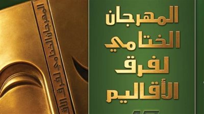 الليلة.. انطلاق فعاليات الدورة الـ47 من مهرجان فرق الأقاليم المسرحية 