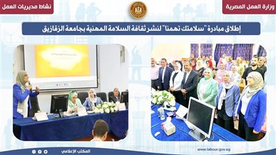 مبادرة «سلامتك تهمنا» تصل جامعة الزقازيق لتعميق ثقافة السلامة المهنية  