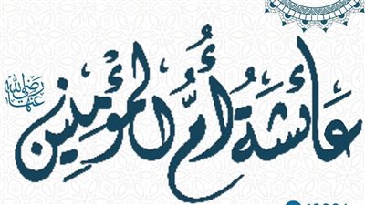 اختارها الله زوجة لخاتم الرسل.. ما هي فضائل أم المؤمنين السيدة عائشة؟ 