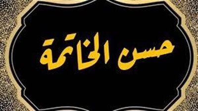 علامات حسن الخاتمة.. وهل هناك أيام وأماكن معينة تدل عليها؟دار الإفتاء توضح