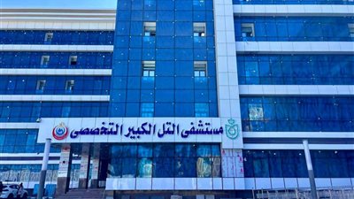 رئيس الرعاية الصحية: تطوير مستشفى التل الكبير التخصصي بتكلفة 530 مليون جنيه