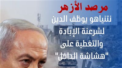مرصد الأزهر: نتنياهو يوظف الدين لشرعنة الإبادة والتغطية على 