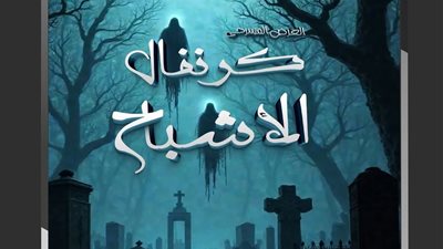 اليوم.. عودة عرض مسرحية كرنفال الأشباح على مسرح التربية والتعليم بالسويس