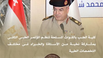 المتحدث العسكري: كلية الطب بالقوات المسلحة تنظم المؤتمر الطبي الثاني