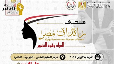  برعاية وزير الشباب والرياضة: إطلاق منتدى رائدات مصر لتعزيز دور المرأة وتمكينها في المجتمع