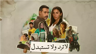 عدد حلقات مسلسل لا ترد ولا تستبدل كام حلقة؟.. اعرف ميعاد الحلقة الأخيرة