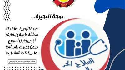 حملات مكثفة بالبحيرة تغلق 18 منشأة طبية مخالفة وتحذر أخرى