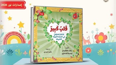 جناح الأزهر بمعرض الكتاب يطلق «قلب كبير» لتربية مشاعر الأطفال على هدي النبي ﷺ