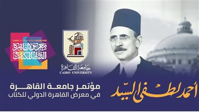 جامعة القاهرة تشارك في تنظيم مؤتمر لإحياء ذكرى استاذ الجيل أحمد لطفي السيد 