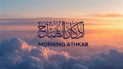 «اللهم بك أصبحنا وبك أمسينا»..  أذكار الصباح في اليوم السابع من رمضان