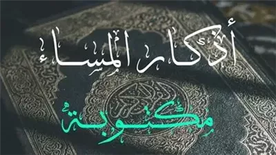 أذكار المساء كما وردت عن النبي.. «يا حي يا قيوم برحمتك أستغيث»