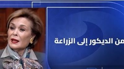 من الديكور للزراعة المستدامة.. قضايا الفقر والبيئة تغير مسار حياة راوية منصور