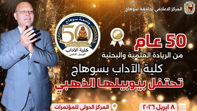 50 عاما من الريادة.. آداب سوهاج تحتفل بيوبيلها الذهبي الأربعاء القادم