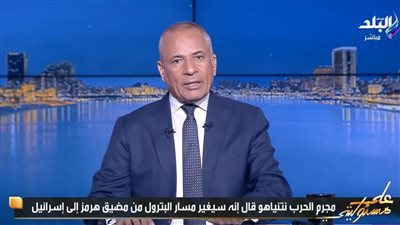 أحمد موسى: نتنياهو يهدد بتغيير مسار البترول من مضيق هرمز إلى إسرائيل