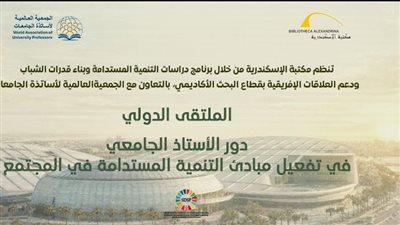 ملتقى دور الأستاذ الجامعي في تفعيل مبادئ التنمية المستدامة في مكتبة الإسكندرية