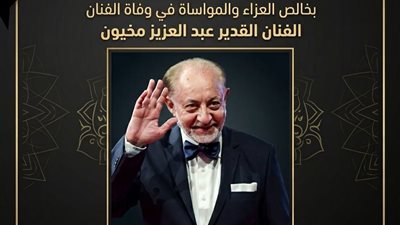 محافظ البحيرة تنعى الفنان القدير عبد العزيز مخيون كان نموذج للفنان المبدع