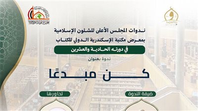 المجلس الأعلى للشئون الإسلامية يعقد ندوة «كن مبدعا» بمعرض الإسكندرية اليوم