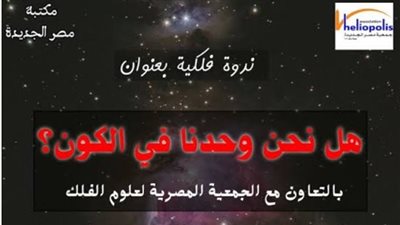 هل نحن وحدنا في الكون؟.. أمسية فلكية بمكتبة مصر الجديدة غدًا الاثنين